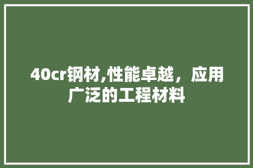 40cr钢材,性能卓越，应用广泛的工程材料