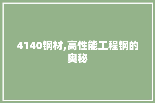 4140钢材,高性能工程钢的奥秘