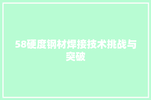 58硬度钢材焊接技术挑战与突破