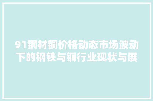 91钢材铜价格动态市场波动下的钢铁与铜行业现状与展望