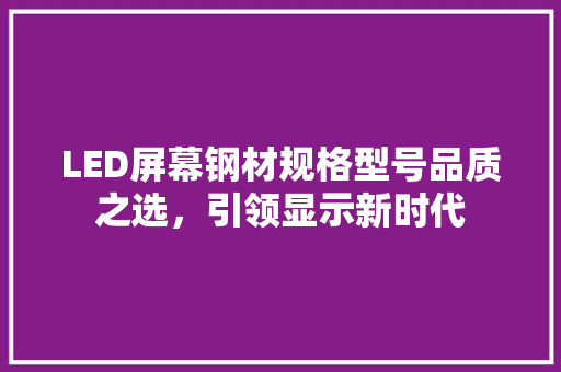 LED屏幕钢材规格型号品质之选，引领显示新时代