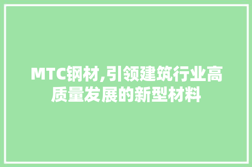 MTC钢材,引领建筑行业高质量发展的新型材料
