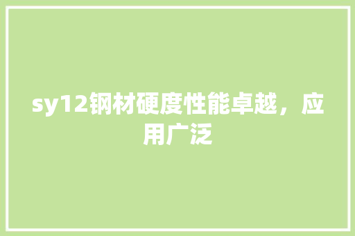 sy12钢材硬度性能卓越，应用广泛