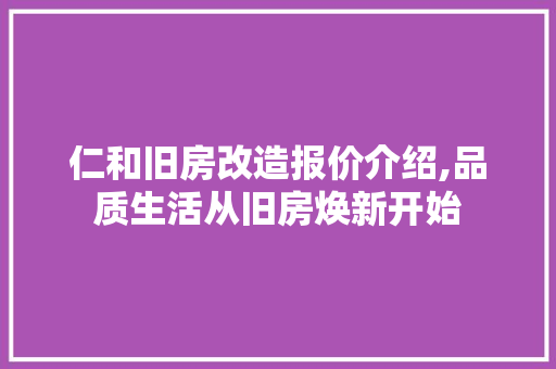 仁和旧房改造报价介绍,品质生活从旧房焕新开始