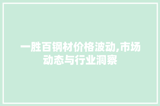 一胜百钢材价格波动,市场动态与行业洞察