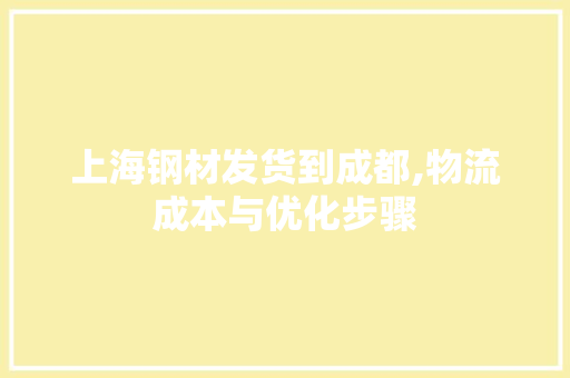 上海钢材发货到成都,物流成本与优化步骤
