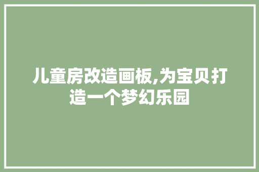 儿童房改造画板,为宝贝打造一个梦幻乐园