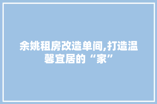 余姚租房改造单间,打造温馨宜居的“家”