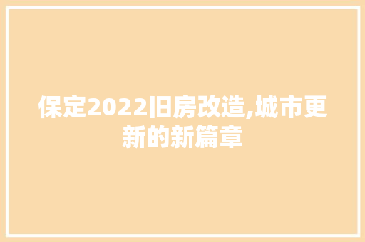 保定2022旧房改造,城市更新的新篇章