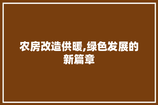 农房改造供暖,绿色发展的新篇章