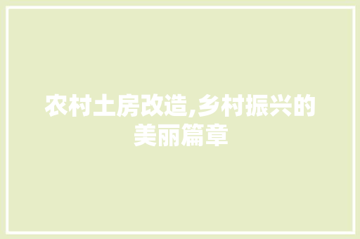农村土房改造,乡村振兴的美丽篇章