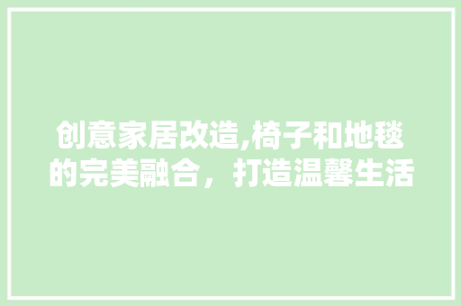 创意家居改造,椅子和地毯的完美融合，打造温馨生活空间