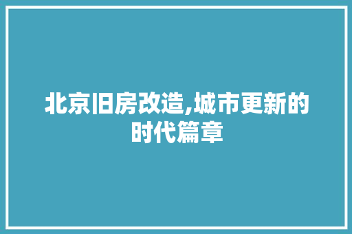 北京旧房改造,城市更新的时代篇章