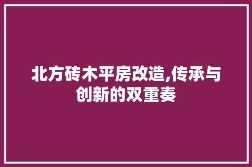北方砖木平房改造,传承与创新的双重奏
