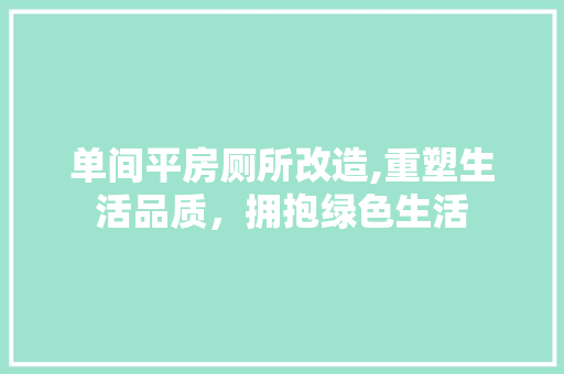 单间平房厕所改造,重塑生活品质，拥抱绿色生活
