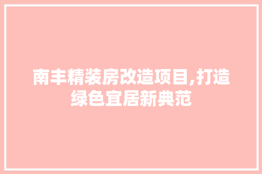 南丰精装房改造项目,打造绿色宜居新典范