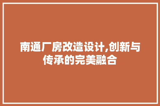 南通厂房改造设计,创新与传承的完美融合