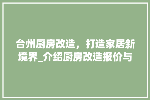 台州厨房改造，打造家居新境界_介绍厨房改造报价与品质生活