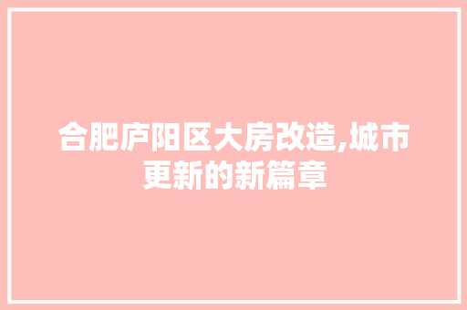 合肥庐阳区大房改造,城市更新的新篇章