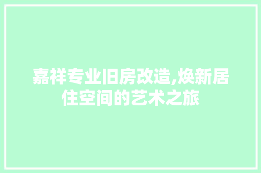 嘉祥专业旧房改造,焕新居住空间的艺术之旅