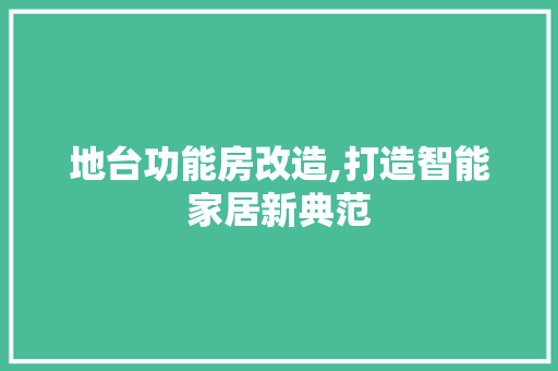 地台功能房改造,打造智能家居新典范
