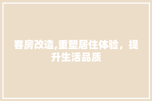 客房改造,重塑居住体验，提升生活品质