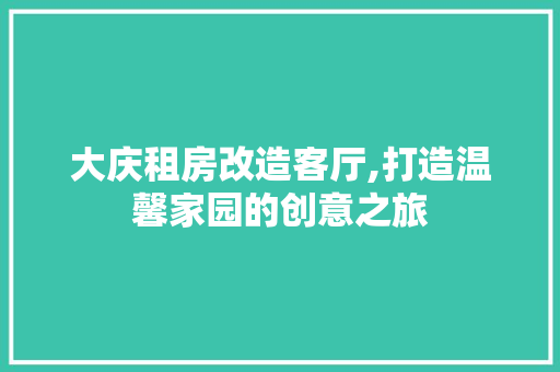 大庆租房改造客厅,打造温馨家园的创意之旅