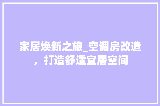 家居焕新之旅_空调房改造，打造舒适宜居空间