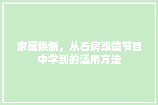家居焕新，从看房改造节目中学到的适用方法