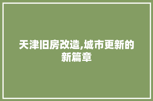 天津旧房改造,城市更新的新篇章