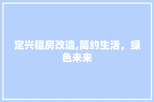 定兴租房改造,简约生活，绿色未来