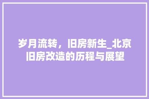 岁月流转，旧房新生_北京旧房改造的历程与展望