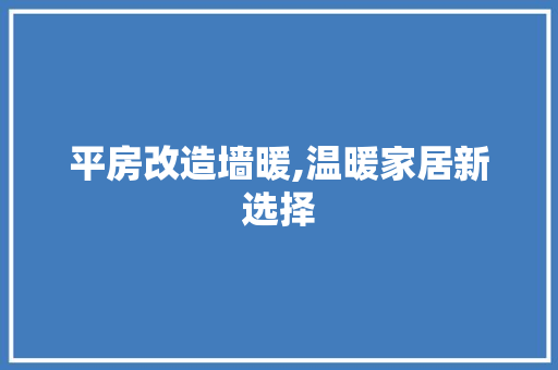 平房改造墙暖,温暖家居新选择