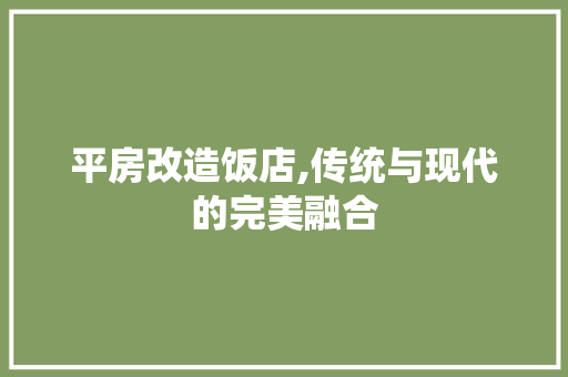 平房改造饭店,传统与现代的完美融合