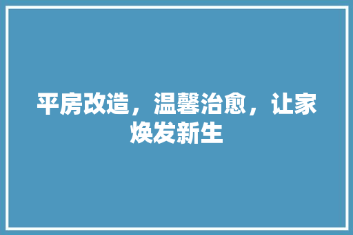 平房改造，温馨治愈，让家焕发新生