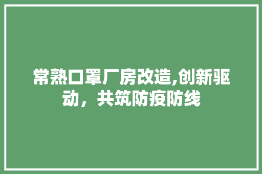 常熟口罩厂房改造,创新驱动，共筑防疫防线
