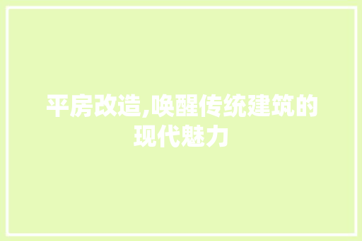 平房改造,唤醒传统建筑的现代魅力