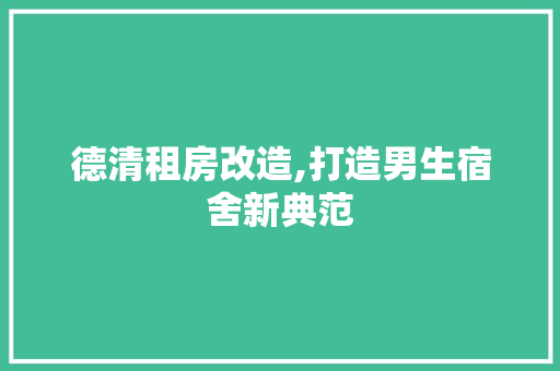 德清租房改造,打造男生宿舍新典范