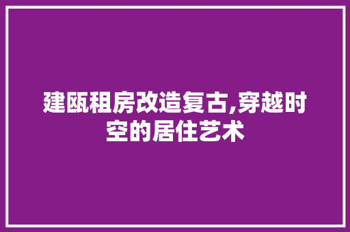 建瓯租房改造复古,穿越时空的居住艺术