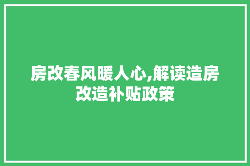 房改春风暖人心,解读造房改造补贴政策