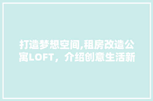 打造梦想空间,租房改造公寓LOFT，介绍创意生活新境界
