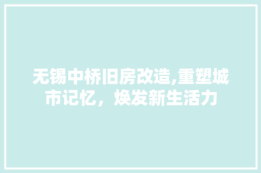 无锡中桥旧房改造,重塑城市记忆，焕发新生活力