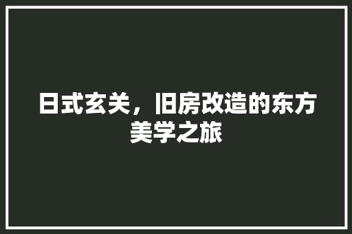 日式玄关，旧房改造的东方美学之旅
