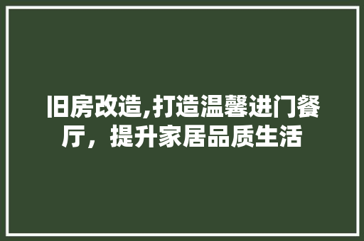 旧房改造,打造温馨进门餐厅，提升家居品质生活