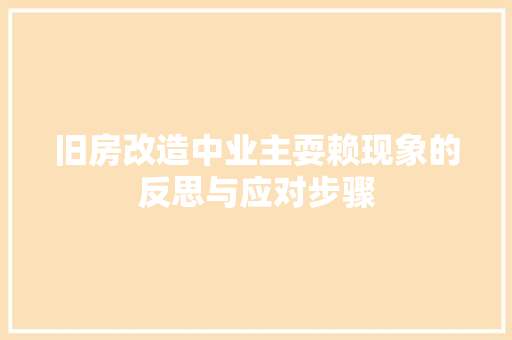 旧房改造中业主耍赖现象的反思与应对步骤