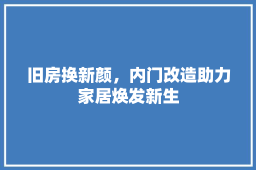 旧房换新颜，内门改造助力家居焕发新生