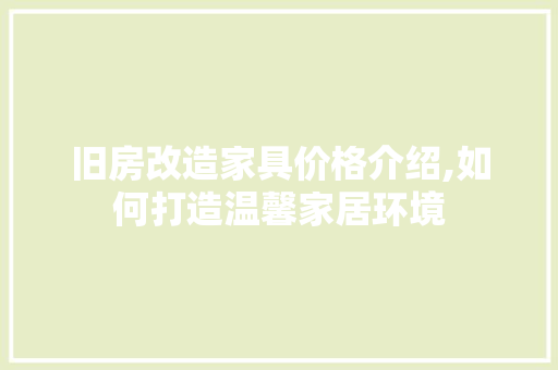 旧房改造家具价格介绍,如何打造温馨家居环境