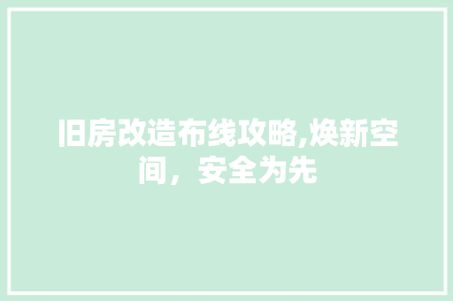 旧房改造布线攻略,焕新空间，安全为先