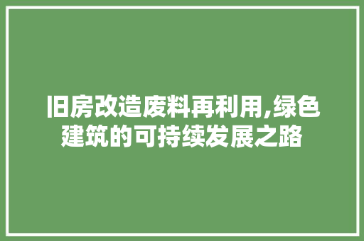 旧房改造废料再利用,绿色建筑的可持续发展之路