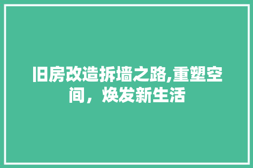 旧房改造拆墙之路,重塑空间，焕发新生活